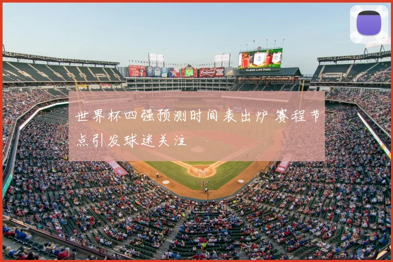 世界杯四强预测时间表出炉 赛程节点引发球迷关注