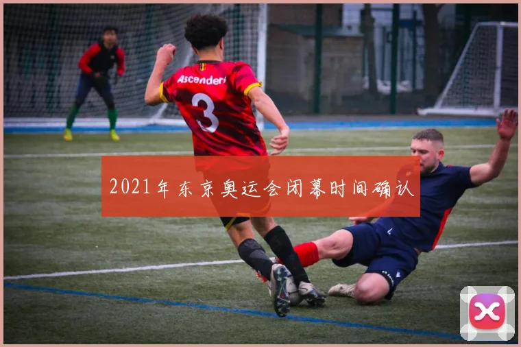2021年东京奥运会闭幕时间确认