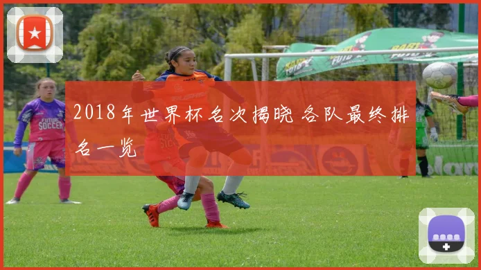 2018年世界杯名次揭晓 各队最终排名一览