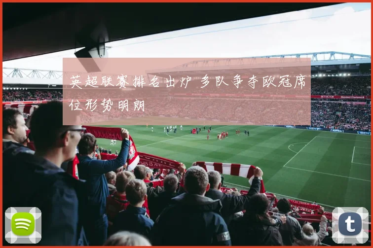 英超联赛排名出炉 多队争夺欧冠席位形势明朗