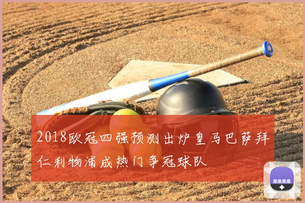 2018欧冠四强预测出炉皇马巴萨拜仁利物浦成热门争冠球队