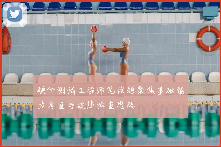 硬件测试工程师笔试题聚焦基础能力考查与故障排查思路