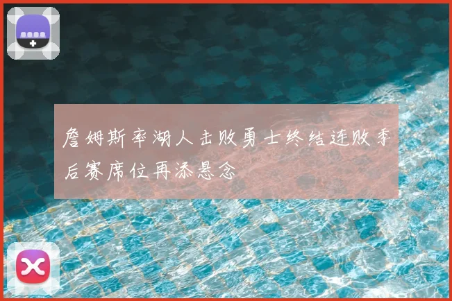 詹姆斯率湖人击败勇士终结连败季后赛席位再添悬念