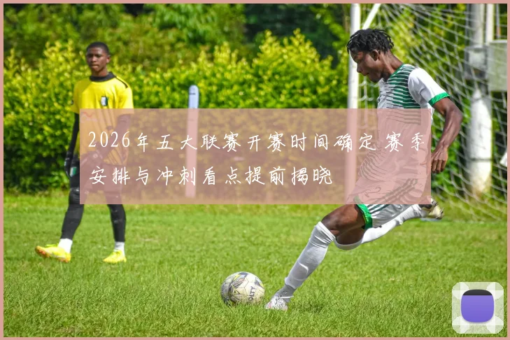 2026年五大联赛开赛时间确定 赛季安排与冲刺看点提前揭晓