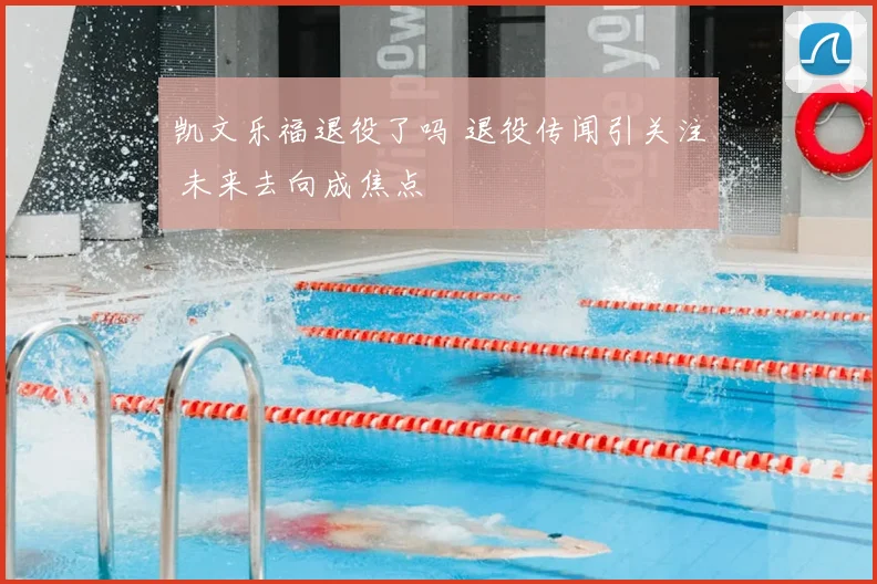 凯文乐福退役了吗 退役传闻引关注 未来去向成焦点