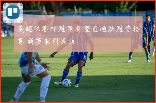 英超联赛杯冠军有望直通欧冠资格赛 新赛制引关注